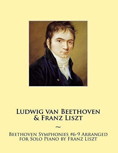 Beethoven Symphonies #6-9 Arranged for Solo Piano by Franz Liszt (Beethoven Symphonies for Piano Solo Sheet Music, Band 12) von Createspace Independent Publishing Platform