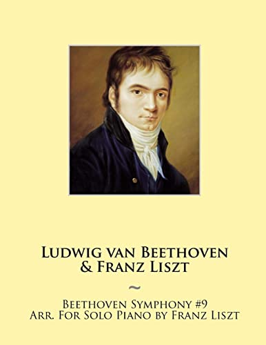 Beethoven Symphony #9 Arr. For Solo Piano by Franz Liszt (Beethoven Symphonies for Piano Solo Sheet Music, Band 10)