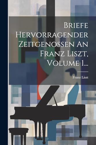 Briefe Hervorragender Zeitgenossen An Franz Liszt, Volume 1... von Legare Street Press