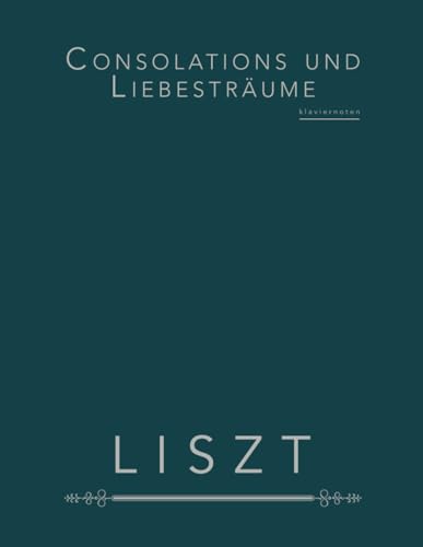 Consolations und Liebesträume: klaviernoten von Independently published