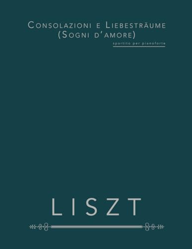 Consolazioni e Liebesträume (Sogni d’amore): spartito per pianoforte von Independently published