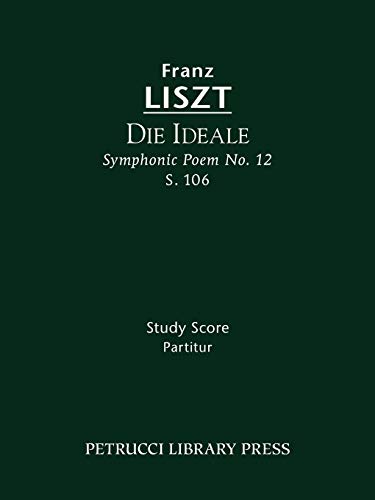 Die Ideale (Symphonic Poem No.12), S.106: Study score (Franz Liszt - Symphonic Poems, Band 12) von Petrucci Library Press