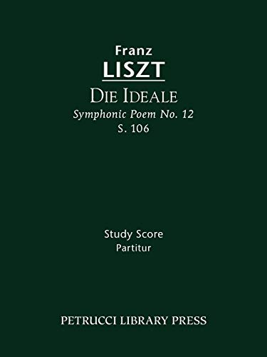 Die Ideale (Symphonic Poem No.12), S.106: Study score (Franz Liszt - Symphonic Poems, Band 12)