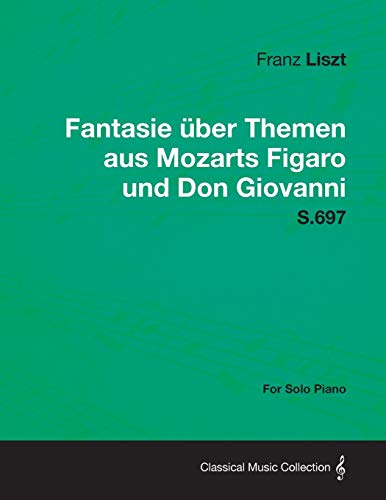 Fantasie Uber Themen Aus Mozarts Figaro Und Don Giovanni S.697 - For Solo Piano Fantasie Uber Themen Aus Mozarts Figaro Und Don Giovanni S.697 - For Solo Piano