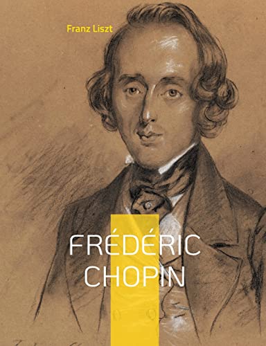 Frédéric Chopin: Un hommage au maître de la musique romantique par Franz Liszt Frédéric Chopin: Un hommage au maître de la musique romantique par Franz Liszt von Books on Demand