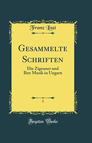 Gesammelte Schriften: Die Zigeuner und Ihre Musik in Ungarn (Classic Reprint)