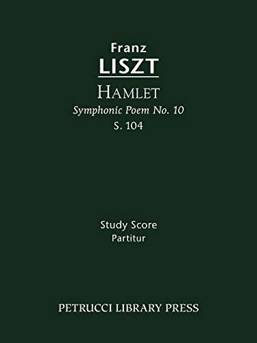 Hamlet (Symphonic Poem No.10), S.104: Study score (Franz Liszt - Symphonic Poems, Band 10) von Petrucci Library Press