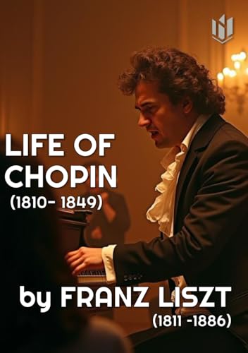 LIFE OF CHOPIN (Translated, Annotated): by Franz Liszt von Independently published
