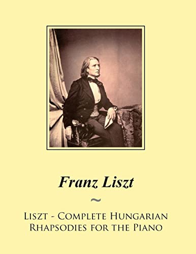 Liszt - Complete Hungarian Rhapsodies for the Piano (Liszt Hungarian Rhapsodies Sheet Music, Band 20) von Createspace Independent Publishing Platform