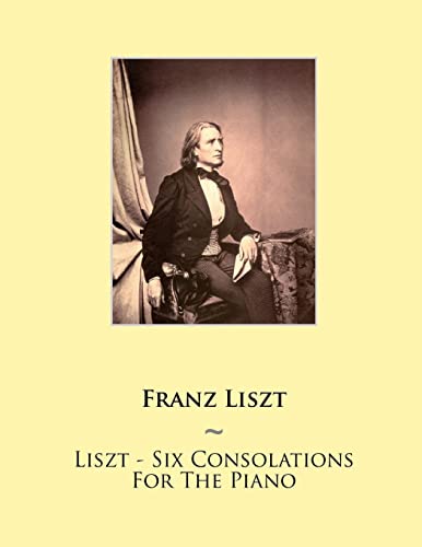 Liszt - Six Consolations For The Piano (Samwise Music For Piano, Band 20) von CREATESPACE