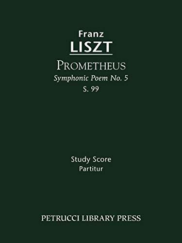 Prometheus (Symphonic Poem No.5), S.99: Study score (Franz Liszt - Symphonic Poems, Band 5)