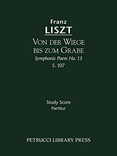 Von der Wiege bis zum Grabe (Symphonic Poem No.13), S.107: Study score (Franz Liszt - Symphonic Poems, Band 13) von Parlux