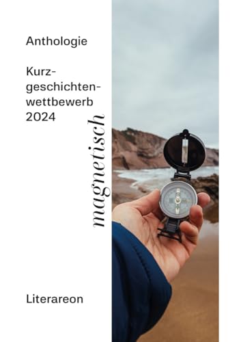 magnetisch: Kurzgeschichtenwettbewerb 2024 (Literareon) von Literareon