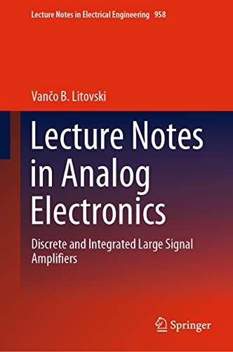 Lecture Notes in Analog Electronics: Discrete and Integrated Large Signal Amplifiers (Lecture Notes in Electrical Engineering, 958, Band 958)