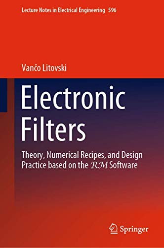Electronic Filters: Theory, Numerical Recipes, and Design Practice based on the RM Software (Lecture Notes in Electrical Engineering, 596, Band 596)