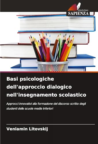 Basi psicologiche dell'approccio dialogico nell'insegnamento scolastico: Approcci innovativi alla formazione del discorso scritto degli studenti delle scuole medie inferiori von Edizioni Sapienza
