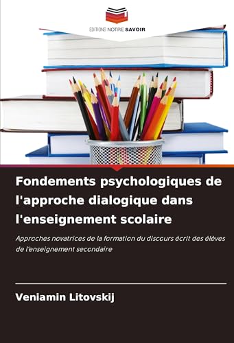 Fondements psychologiques de l'approche dialogique dans l'enseignement scolaire: Approches novatrices de la formation du discours écrit des élèves de l'enseignement secondaire von Editions Notre Savoir