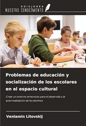 Problemas de educación y socialización de los escolares en el espacio cultural: Crear un entorno armonioso para el desarrollo y la autorrealización de los alumnos