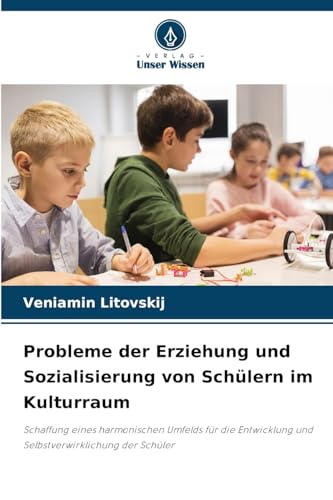 Probleme der Erziehung und Sozialisierung von Schülern im Kulturraum: Schaffung eines harmonischen Umfelds für die Entwicklung und Selbstverwirklichung der Schüler