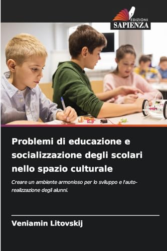 Problemi di educazione e socializzazione degli scolari nello spazio culturale: Creare un ambiente armonioso per lo sviluppo e l'auto-realizzazione degli alunni.