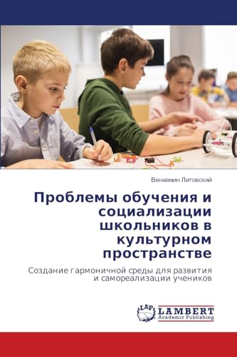 Problemy obucheniq i socializacii shkol'nikow w kul'turnom prostranstwe: Sozdanie garmonichnoj sredy dlq razwitiq i samorealizacii uchenikow von LAP LAMBERT Academic Publishing
