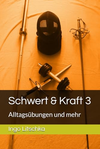 Schwert & Kraft 3: Alltagsübungen und mehr (System der Klingen) von Independently published