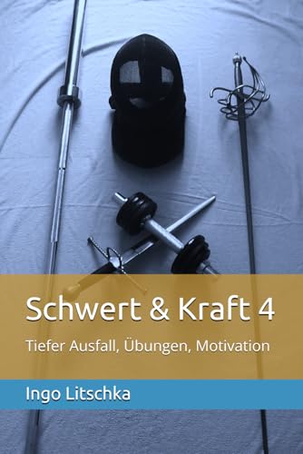 Schwert & Kraft 4: Tiefer Ausfall, Übungen, Motivation (System der Klingen) von Independently published