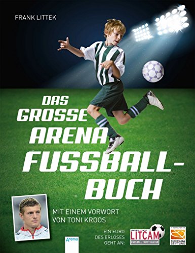 Das große Arena Fußballbuch: Mit einem Vorwort von Toni Kroos Das große Arena Fußballbuch: Mit einem Vorwort von Toni Kroos