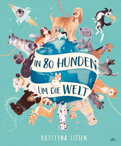 In 80 Hunden um die Welt: Für alle Hundefans ab 5. Ein wunderschön illustriertes Sachbilderbuch mit ganz viel Basiswissen zu vielen beliebten Hunderassen von dtv Verlagsgesellschaft mbH & Co. KG