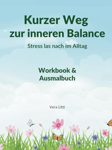 Kurzer Weg zur inneren Balance: Stress lass nach im Alltag: Workbook und Ausmalbuch: Finde zurück zu dir – mit Klarheit, Fokus und neuer innerer Stärke. von Litti 978-3-9827089