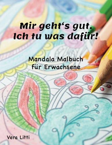 Mir geht’s gut. Ich tu was dafür! Das XL Mandala Malbuch für Erwachsene:: Entspanne dich und nimm Abstand vom Alltagsstress: Finde deine Balance und Achtsamkeit - über 100 Zeichnungen zum Ausmalen von Litti 978-3-9827089