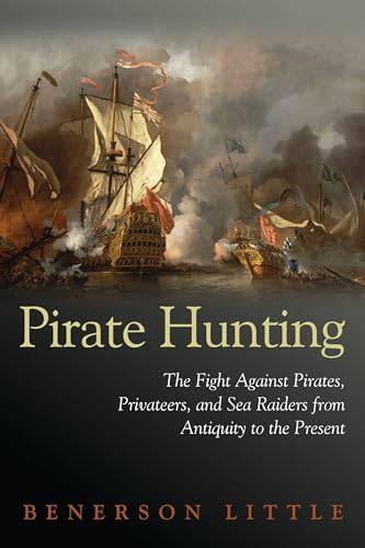 Pirate Hunting: The Fight Against Pirates, Privateers, and Sea Raiders from Antiquity to the Present
