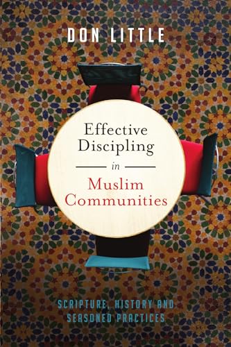 Effective Discipling in Muslim Communities: Scripture, History and Seasoned Practices Effective Discipling in Muslim Communities: Scripture, History and Seasoned Practices