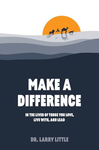 Make A Difference: In the lives of those you love, live with, and lead Make A Difference: In the lives of those you love, live with, and lead von iUniverse