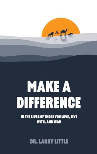 Make A Difference: In the lives of those you love, live with, and lead von iUniverse
