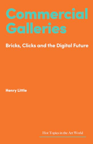 Commercial Galleries: Bricks, Clicks and the Digital Future (Hot Topics in the Art World)
