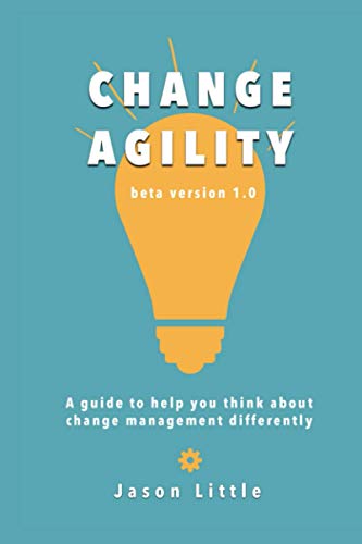 Change Agility: A guide to help you think about change management differently von Independently Published