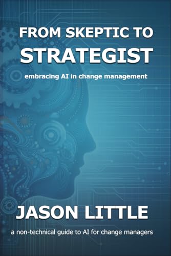 From Skeptic to Strategist: Embracing AI in Change Management: a non-technical guide to AI for change managers (Using AI in Change Management) von Independently published