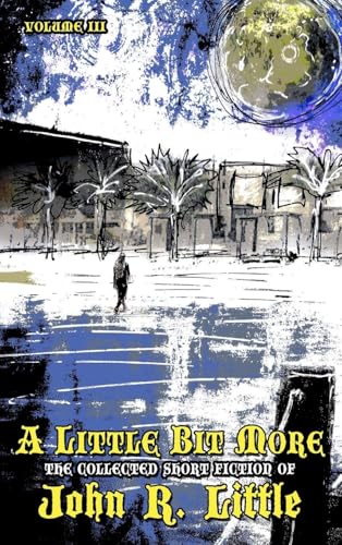 A Little Bit More (The Collected Short Fiction of John R Little, Band 3) von LVP Publications