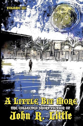 A Little Bit More (The Collected Short Fiction of John R Little, Band 3) von LVP Publications