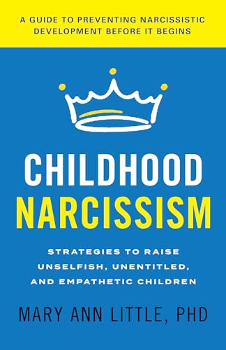 Childhood Narcissism: Strategies to Raise Unselfish, Unentitled, and Empathetic Children