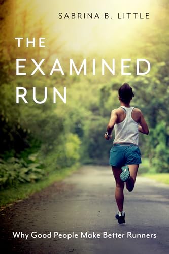 The Examined Run: Why Good People Make Better Runners von Oxford University Press Inc