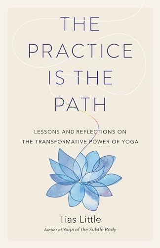 The Practice Is the Path: Lessons and Reflections on the Transformative Power of Yoga