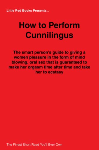 How to Perform Cunnilingus - The smart person's guide to giving a women pleasure in the form of mind blowing, oral sex that is guaranteed to make her orgasm time after time and take her to ecstasy! von Lulu Press, Inc.