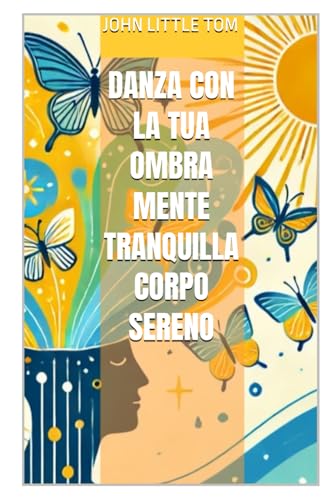 Danza con la tua Ombra Mente tranquilla Corpo sereno (Storie Vere Offline. Libri E eBooks Da Due Piattaforme Social Dimenticate. l'Altro E La Realtà., Band 27) von Independently published