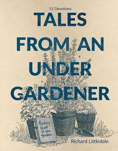 Tales from an Under-Gardener: Finding God in the Garden - 52 Devotions Tales from an Under-Gardener: Finding God in the Garden - 52 Devotions von Authentic Media