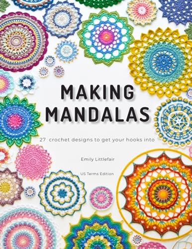 Making Mandalas US Terms Edition: 27 Crochet Designs to Get Your Hooks Into