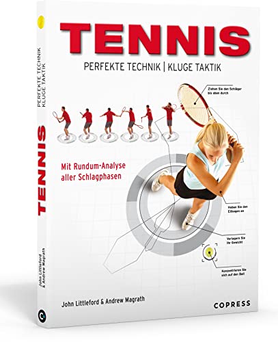 Tennis - Perfekte Technik, kluge Taktik. Mit Rundum-Analyse der Schlagphasen. Topspin, Sidespin, Slice und Drive sicher beherrschen. Das Tennis-Buch ... Mit Rundum-Analyse aller Schlagphasen von Copress Sport