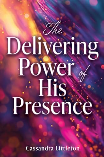 The Delivering Power of His Presence von Xulon Press