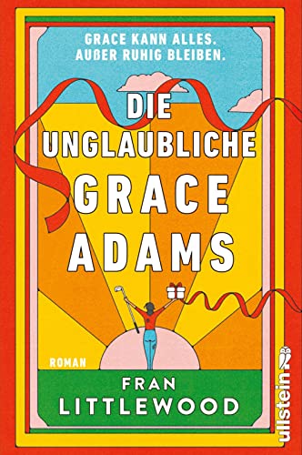 Die unglaubliche Grace Adams: Roman | Wer möchte nicht wie Grace sein? Tragisch und komisch, warmherzig und witzig, alltäglich und wunderbar wahnsinnig